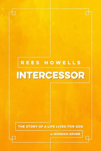 Rees Howells, Intercessor by Norman Grubb